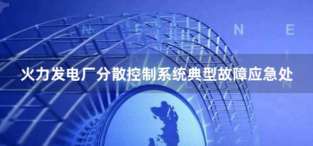 火力发电厂分散控制系统典型故障应急处理预案 南京科远NT6000系统